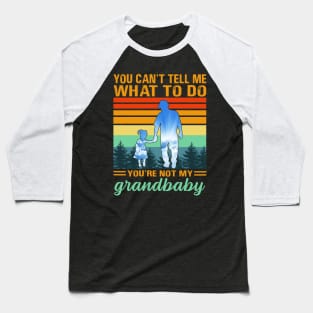 You Can't Tell Me What To Do You're Not My Grandbaby Baseball T-Shirt